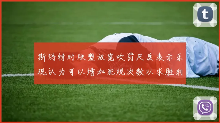 斯玛特对联盟放宽吹罚尺度表示乐观认为可以增加犯规次数以求胜利
